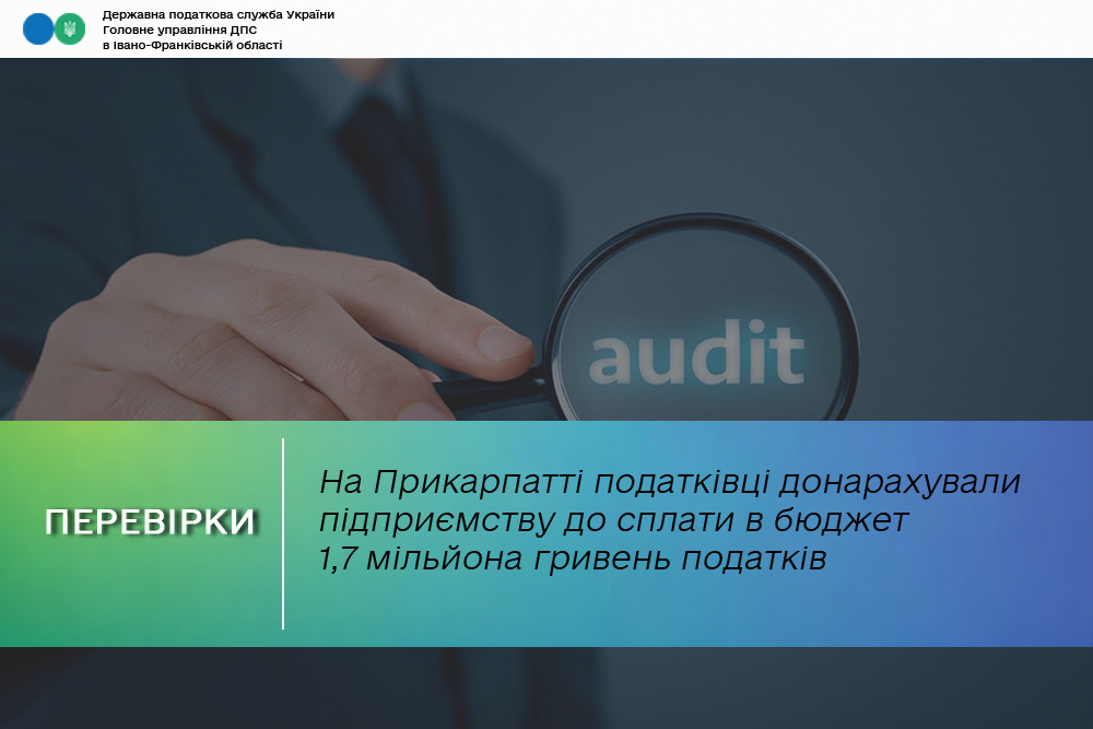 На Прикарпатті податківці донарахували підприємству до сплати в бюджет 1,7 мільйона гривень податків
